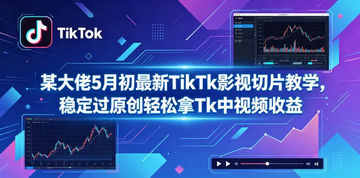 某大佬5月初最新TikTk影视切片教学，稳定过原创轻松拿Tk中视频收益-副业吧