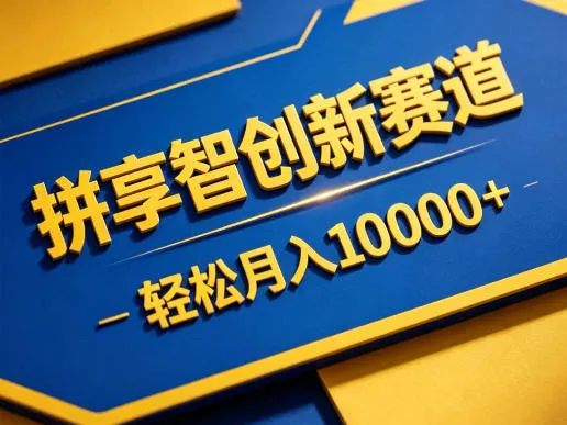拼享智创新赛道，轻松月入1W+，门槛极低、收益稳定、可长期放大的轻资产项目【揭秘】-副业吧