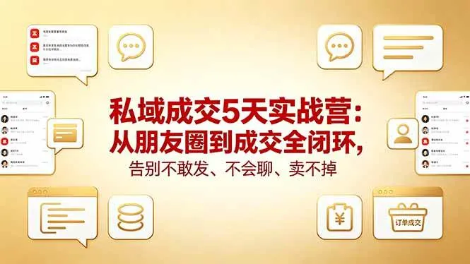 （18321期）私域成交5天实战营：从朋友圈到成交全闭环，告别不敢发、不会聊、卖不掉-副业吧