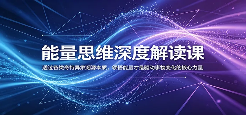 能量思维深度解读课:透过各类奇特异象溯源本质,领悟能量才是驱动事物变化的核心力量-副业吧