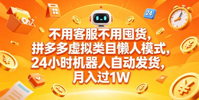 不用客服不用囤货,拼多多虚拟类目懒人模式,24小时机器人自动发货,月入过1W【揭秘】-副业吧