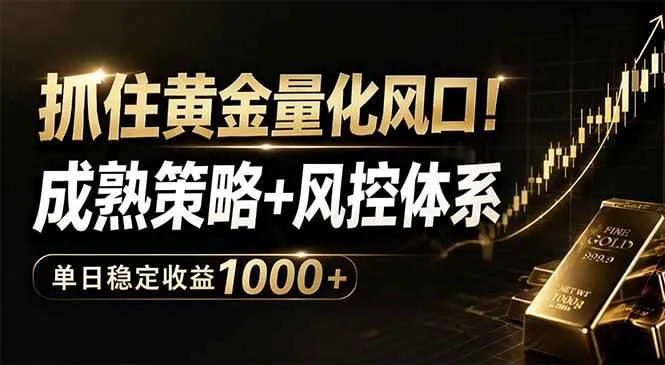 （18517期）抓住黄金量化风口！成熟策略+风控体系，单日稳定收益1000+-副业吧