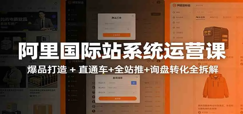 阿里国际站运营实战课：从店铺布局到TOP10旺铺，数据化运营，推广全攻略-副业吧