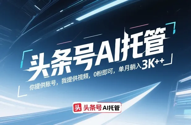 头条号AI托管，你提供账号，我提供视频，0粉即可，单月躺入3k+【揭秘】-副业吧