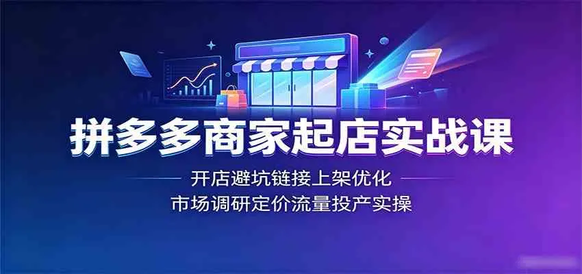 拼多多商家起店实战课:开店避坑链接上架优化,市场调研定价流量投产实操-副业吧