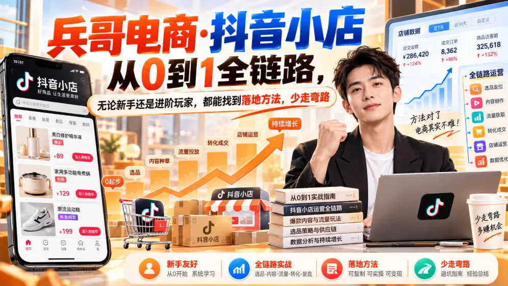 【无水印】兵哥电商·抖音小店从0到1全链路,无论新手还是进阶玩家,都能找到落地方法,少走弯路(更新9月)-副业吧