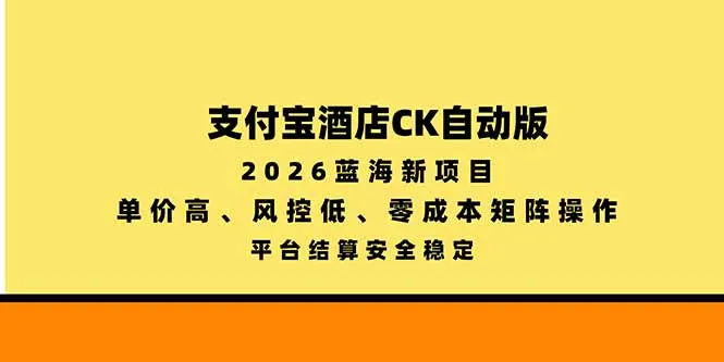 支付宝酒店ck自动版,2026蓝海新项目,单价高,风控低,零成本矩阵操作,平台结算安全稳定-副业吧