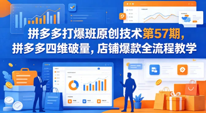 拼多多打爆班原创技术第57期，拼多多四维破量，店铺爆款全流程教学-副业吧
