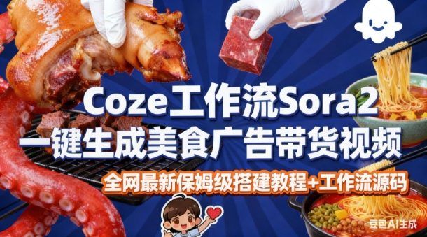 coze扣子智能体sora2一键生成美食广告高端视频工作流保姆级拆解教程,无需剪辑,无需拍摄-副业吧