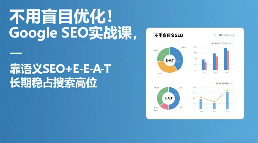 不用盲目优化！Google SEO实战课，靠语义SEO+E-E-A-T，长期稳占搜索高位-副业吧