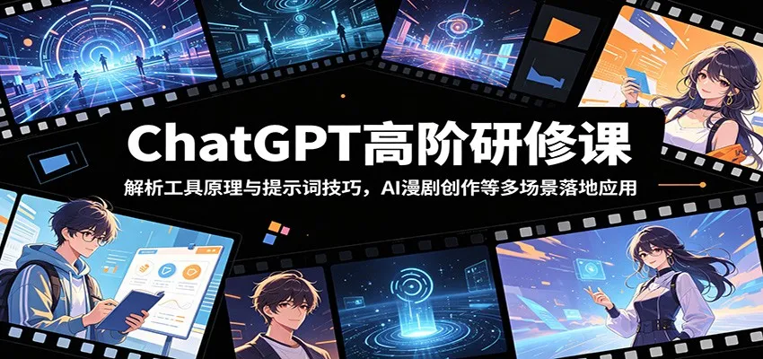 ChatGPT高阶研修课:解析工具原理与提示词技巧,AI漫剧创作等多场景落地应用-副业吧