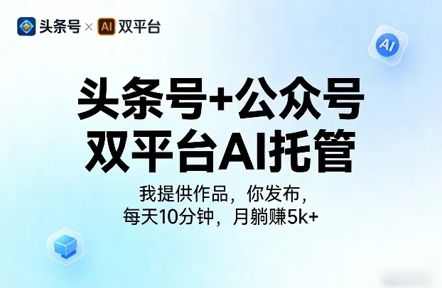 头条号+公众号双平台AI托管，我提供作品，你发布，每天10分钟，月躺賺5k+【揭秘】-副业吧
