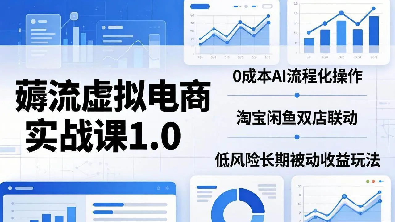 （18170期）薅流虚拟电商实战课1.0：0成本AI流程化操作，淘宝闲鱼双店联动，低风险长期被动收益玩法-副业吧