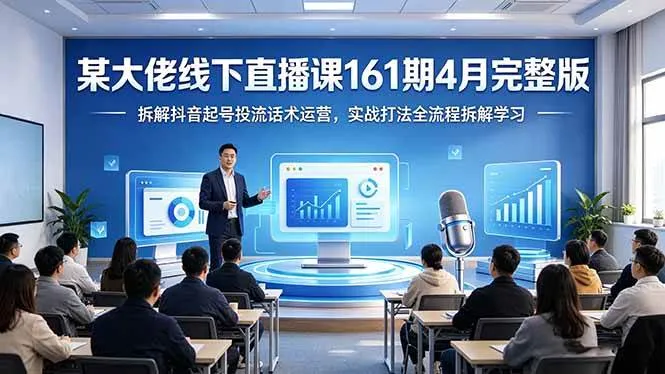 （18209期）某大佬线下直播课161期4月完整版，拆解抖音起号投流话术运营，实战打法全流程拆解学习-副业吧