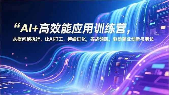 （16940期）AI+高效能应用训练营，从提问到执行、让AI打工、持续进化，实战领航，驱动商业创新与增长-副业吧