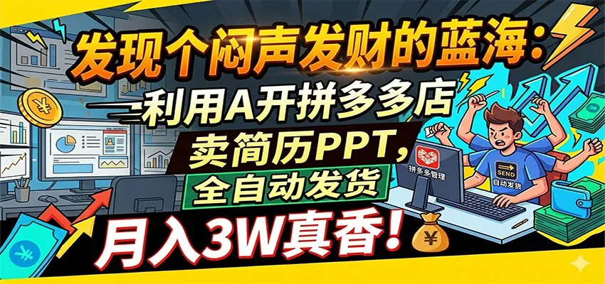 闷声发财的蓝海：利用AI开拼多多店卖简历PPT，全自动发货，月入3W真香-副业吧