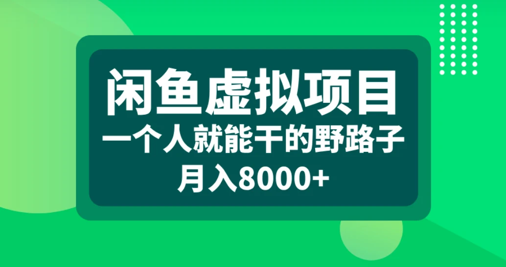 闲鱼虚拟项目，一个人就能干的野路子，月入8000+-副业吧