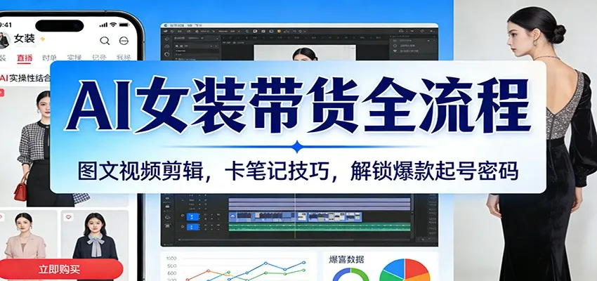 AI女装带货全流程：图文视频剪辑，卡笔记技巧，解锁爆款起号密码-副业吧