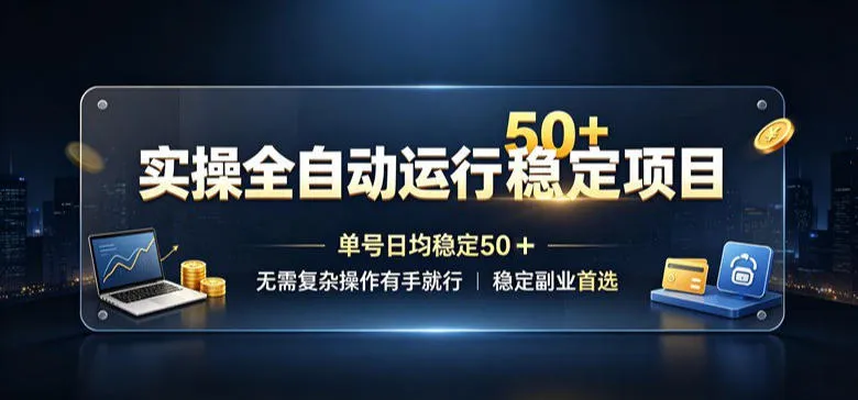 实操全自动运行稳定项目，单号日均稳定50＋，无需复杂操作有手就行，稳定副业首选【揭秘】-副业吧