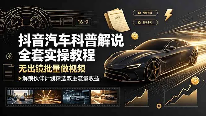 (19133期)抖音汽车科普解说全套实操教程,无出镜批量做视频,解锁伙伴计划精选双重流量收益-副业吧