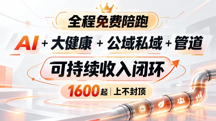 AI+大健康+公域私域+管道+可持续收入闭环,小白可轻松上手,人人可以打造管道收益