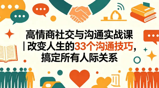 高情商社交与沟通实战课｜改变人生的33个沟通技巧，搞定所有人际关系-副业吧