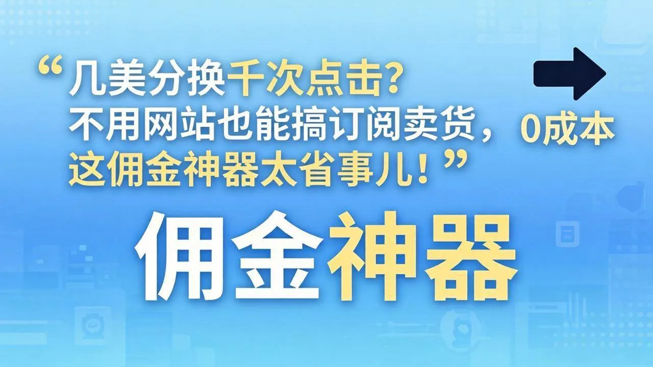 （17855期）几美分换千次点击？不用网站也能搞订阅卖货，这佣金神器太省事儿！-副业吧