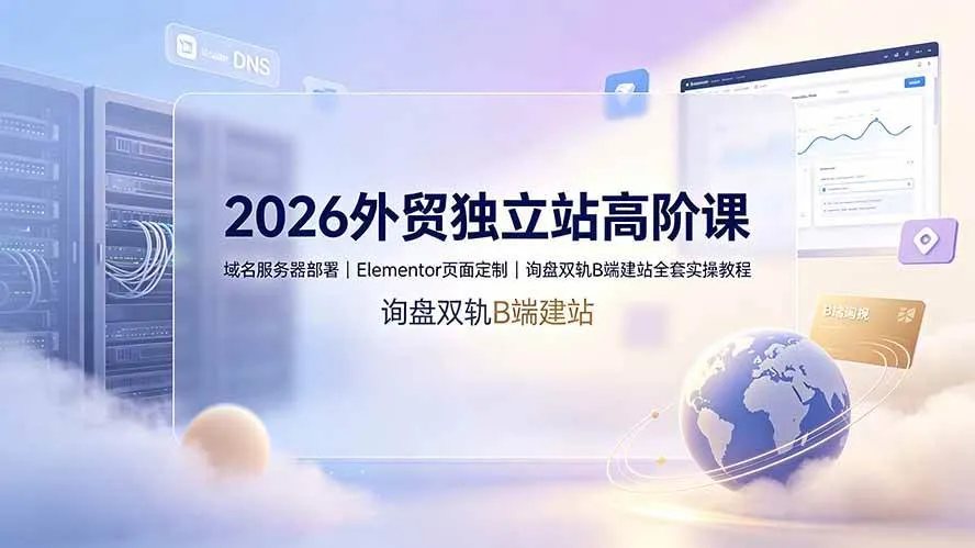 (19276期)2026外贸独立站高阶课·域名服务器部署|Elementor页面定制|询盘双轨B端建站全套实操教程-副业吧 (19276期)2026外贸独立站高阶课·域名服务器部署|Elementor页面定制|询盘双轨B端建站全套实操教程-副业吧