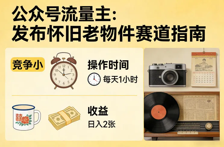 公众号流量主之发布怀旧老物件赛道，竞争小，每天操作1小时，日入2张-副业吧