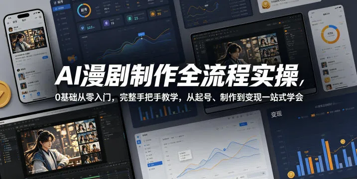 AI漫剧制作全流程实操,0基础从零入门,完整手把手教学,从起号、制作到变现一站式学会-副业吧