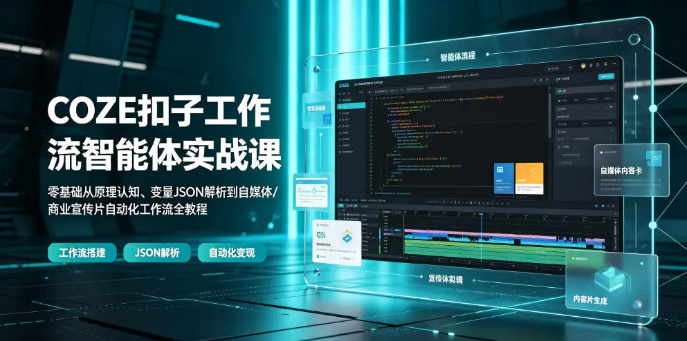 COZE扣子工作流智能体实战课|零基础从原理认知、变量JSON解析到自媒体/商业宣传片自动化工作流全教程-副业吧