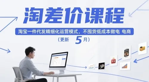 【精】淘差价课程,淘宝一件代发精细化运营模式,不囤货低成本做电商(更新12月)-副业吧