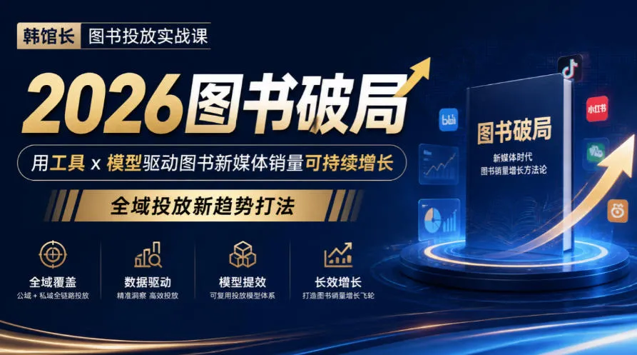 韩馆长图书投放实战课|2026图书破局,用工具x模型驱动图书新媒体销量可持续增长,全域投放新趋势打法-副业吧