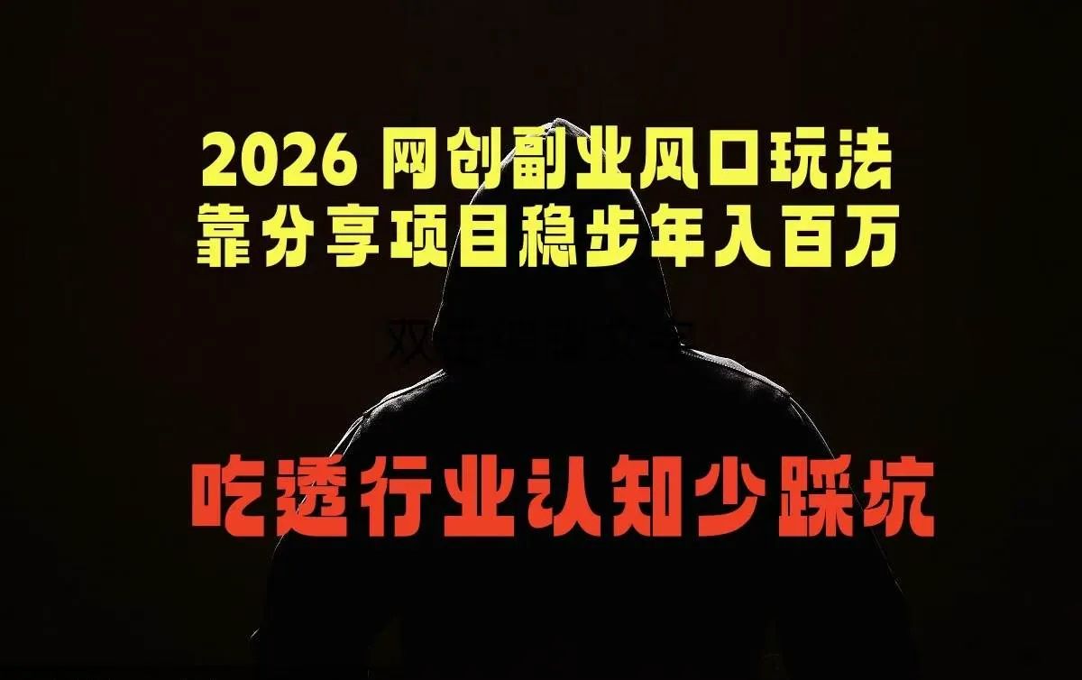 (18545期)2026 网创副业风口玩法,靠分享项目稳步年入百万,吃透行业认知少踩坑-副业吧