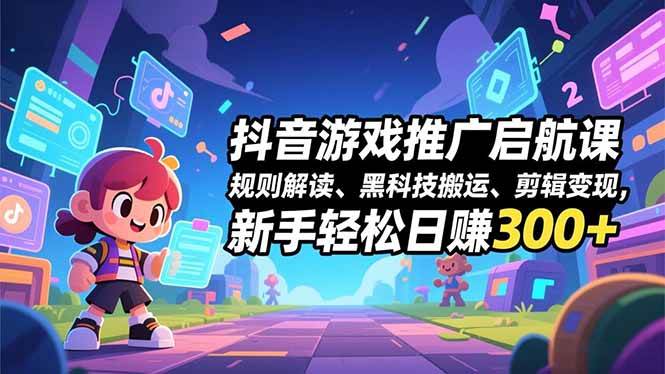 (16798期)抖音游戏推广启航课,规则解读、黑科技搬运、剪辑变现,新手轻松日赚300+-副业吧