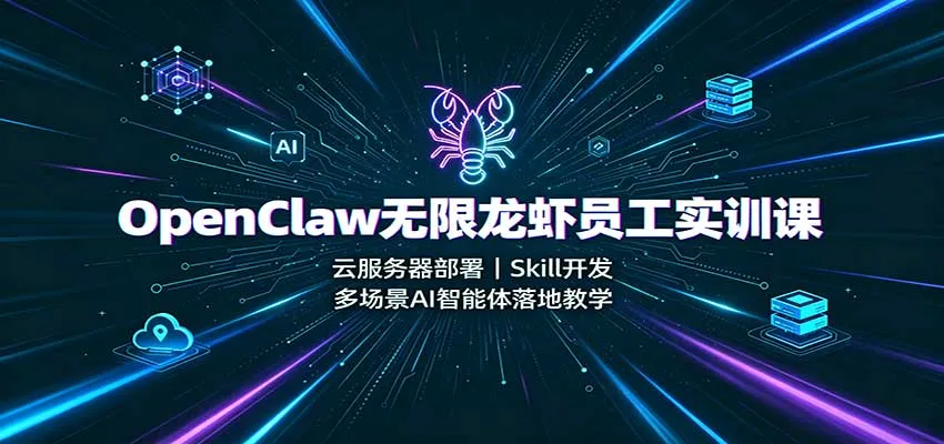 OpenClaw无限龙虾员工实训课：云服务器部署，Skill开发，多场景AI智能体落地教学-副业吧