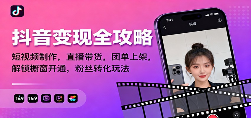 抖音变现全攻略：短视频制作，直播带货，团单上架，解锁橱窗开通，粉丝转化玩法-副业吧