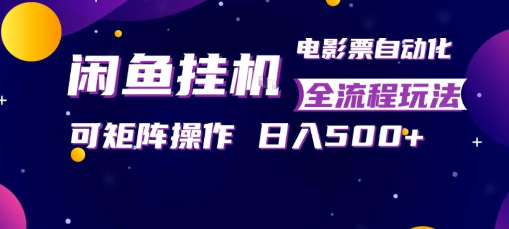 闲鱼全自动售卖电影票，全程挂G，可矩阵操作，小白轻松上手日入5张，稳定副业【揭秘】-副业吧