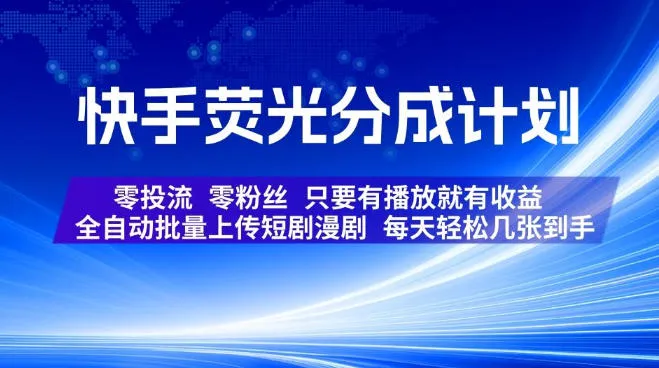快手荧光分成计划,全自动批量上传短剧漫剧,每天轻松几张到手,零投流零粉丝,只要有播放就有收益【揭秘】-副业吧