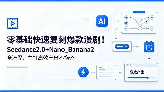 (18611期)零基础快速复刻爆款漫剧!Seedance2.0+Nano_Banana2全流程,主打高效产出不拖沓-副业吧