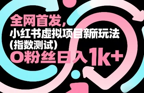 全网首发,小红书虚拟项目新玩法(指数测试),0粉丝日入1k+,整个玩法完整拆解!-副业吧