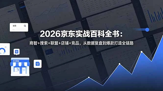 【精】2026京东实战百科全书：商智+搜索+联盟+店铺+竞品，从数据复盘到爆款打造全链路-副业吧