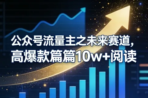 公众号流量主之未来赛道，高爆款篇篇10w+阅读-副业吧
