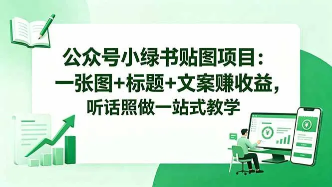 (18527期)公众号小绿书贴图项目:一张图+标题+文案赚收益,听话照做一站式教学-副业吧