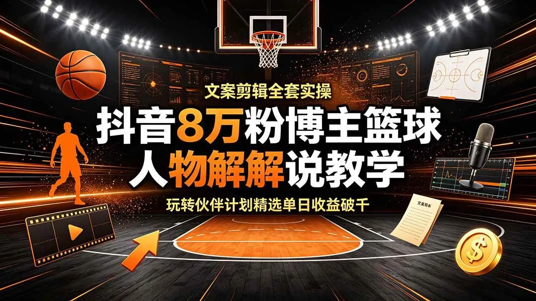 (19135期)抖音8万粉博主篮球人物解说教学,文案剪辑全套实操,玩转伙伴计划精选单日收益破千-副业吧 (19135期)抖音8万粉博主篮球人物解说教学,文案剪辑全套实操,玩转伙伴计划精选单日收益破千-副业吧