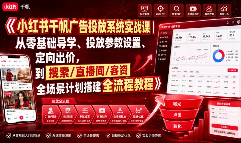 小红书千帆广告投放系统实战课｜从零基础导学、投放参数设置、定向出价，到搜索/直播间/客资全场景计划搭建全流程-副业吧