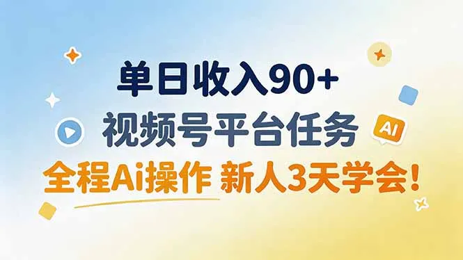 单日收入90+,视频号平台任务,全程Ai操作 新人3天学会!-副业吧