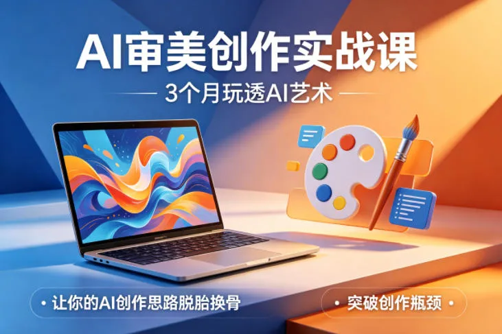 AI审美创作实战课，3个月玩透AI艺术，让你的AI创作思路脱胎换骨，突破创作瓶颈（更新0617）-副业吧