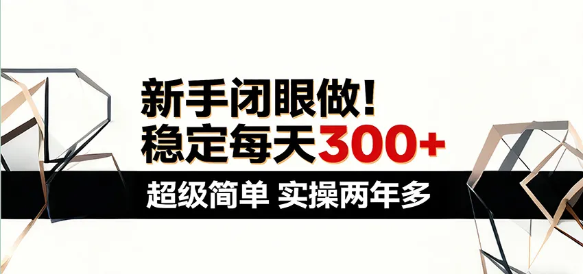新手闭眼做，稳定每天300+，超级简单，实操两年多 ！-副业吧