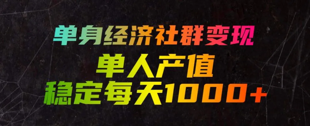 单身经济社群变现玩法,单人产值稳定每天1000+,门槛低好上手,稳定可持续【揭秘】-副业吧